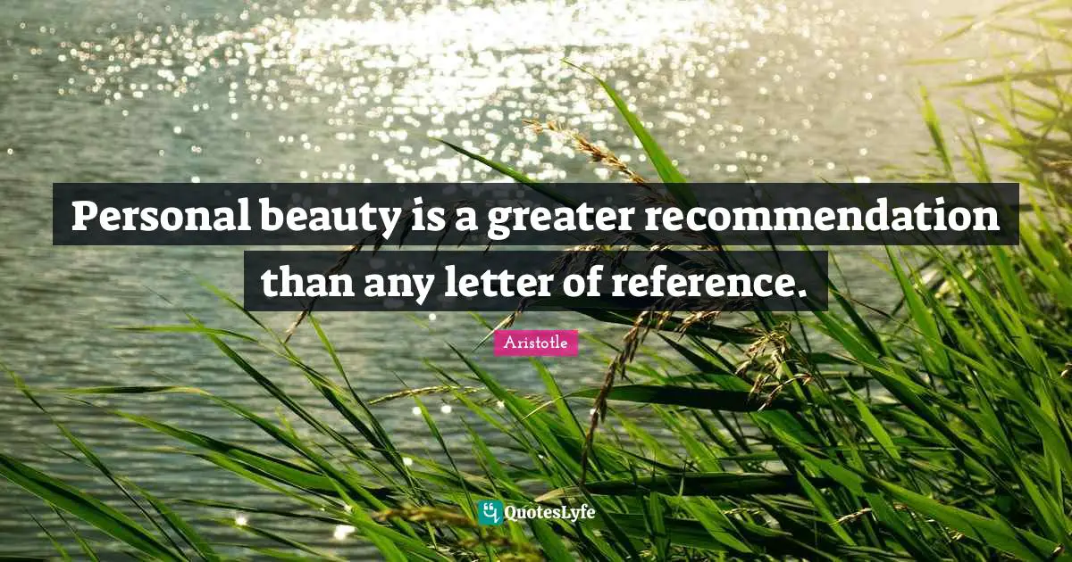 Personal beauty is a greater recommendation than any letter of reference.