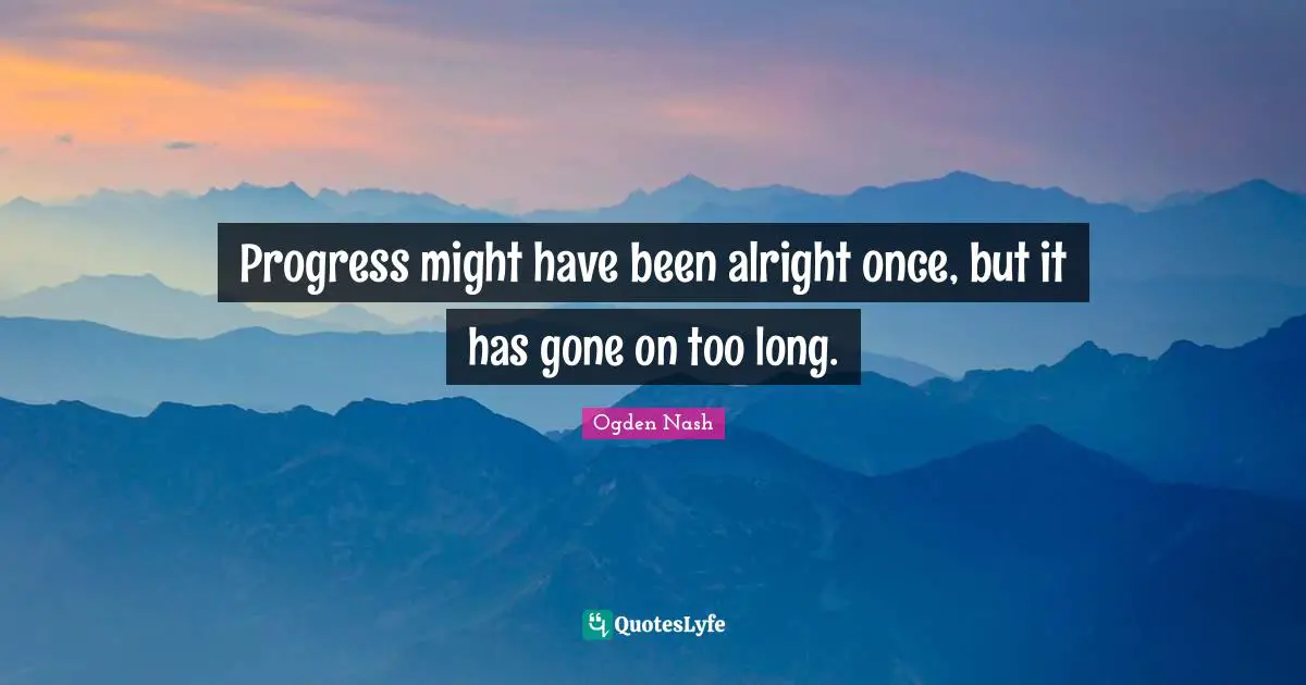 Progress might have been alright once, but it has gone on too long.