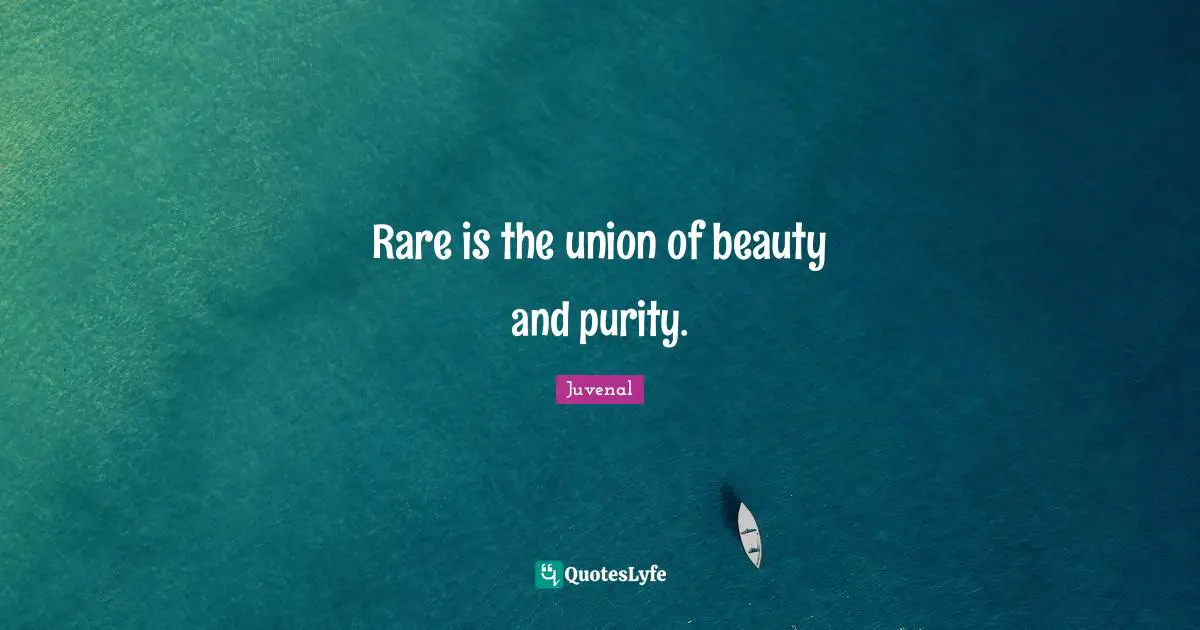 Juvenal Quotes: "Rare is the union of beauty and purity."