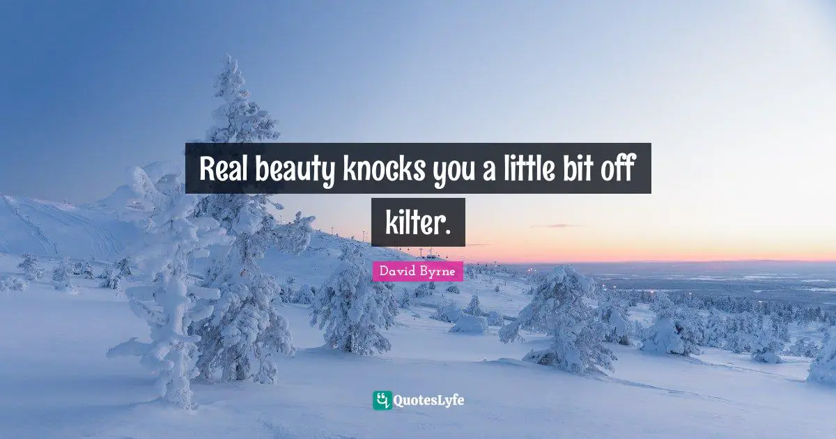 Real beauty knocks you a little bit off kilter.