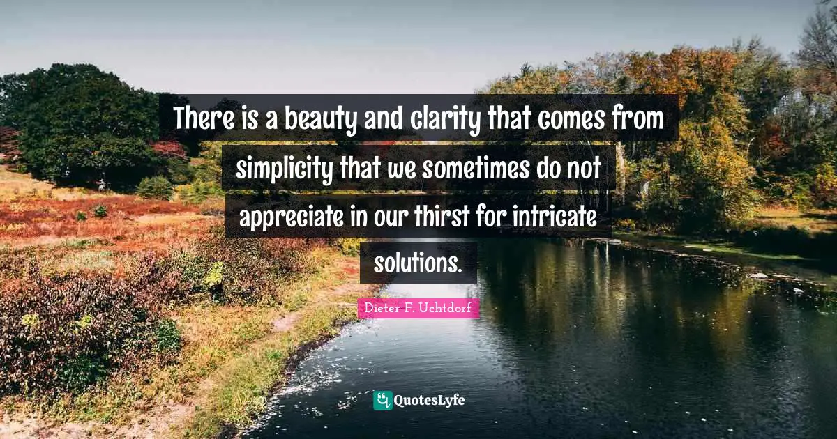 There is a beauty and clarity that comes from simplicity that we sometimes do not appreciate in our thirst for intricate solutions.