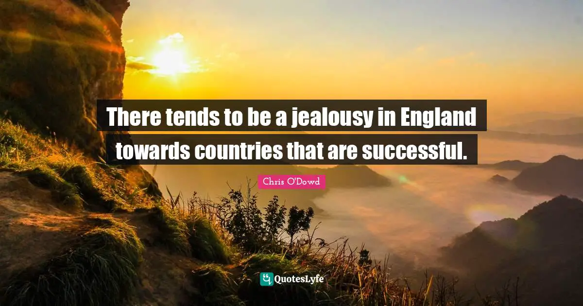 There tends to be a jealousy in England towards countries that are successful.