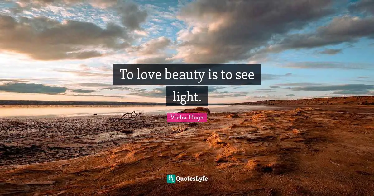 To love beauty is to see light.