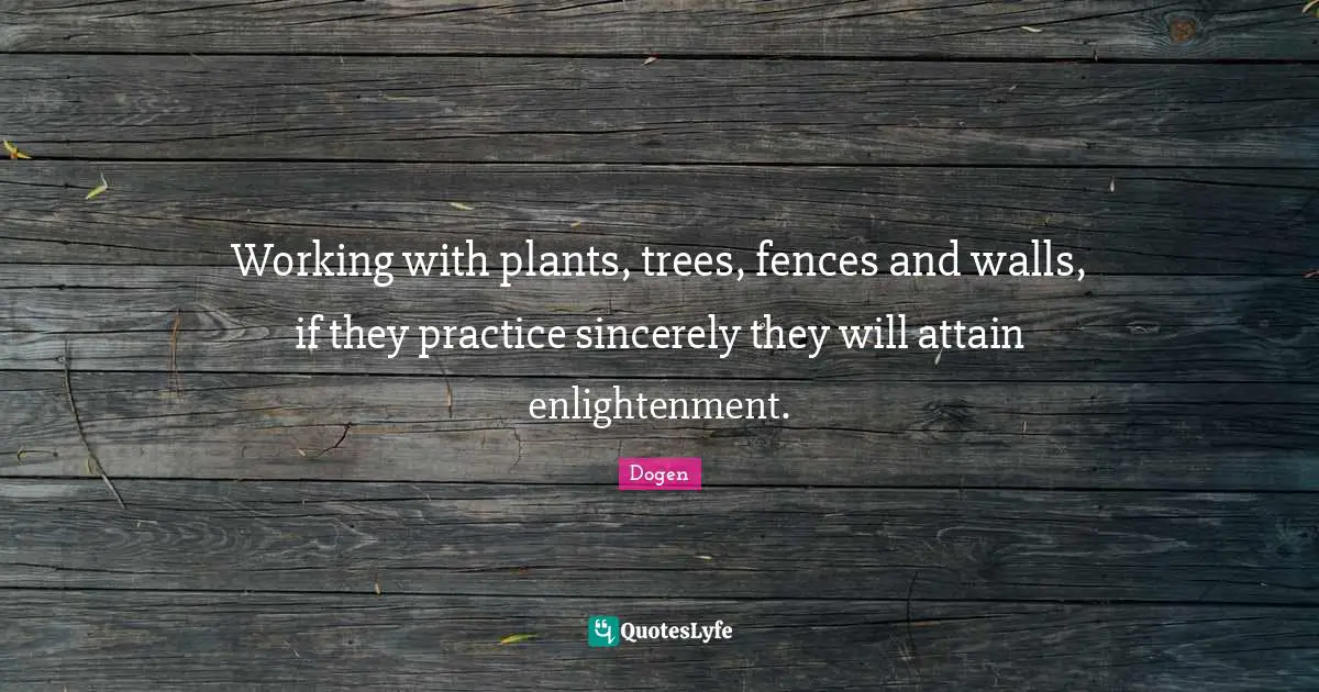 Working with plants, trees, fences and walls, if they practice sincerely they will attain enlightenment.