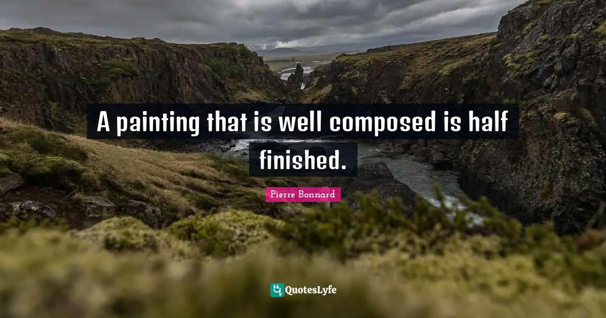 A painting that is well composed is half finished.