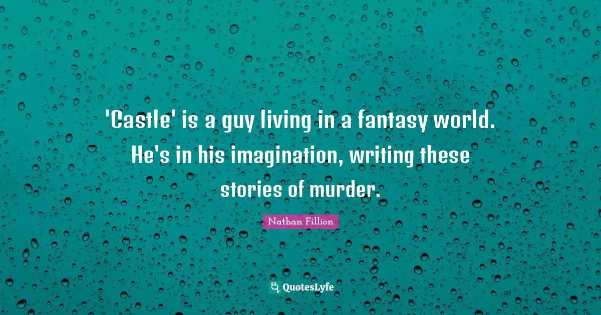 'Castle' is a guy living in a fantasy world. He's in his imagination, writing these stories of murder.
