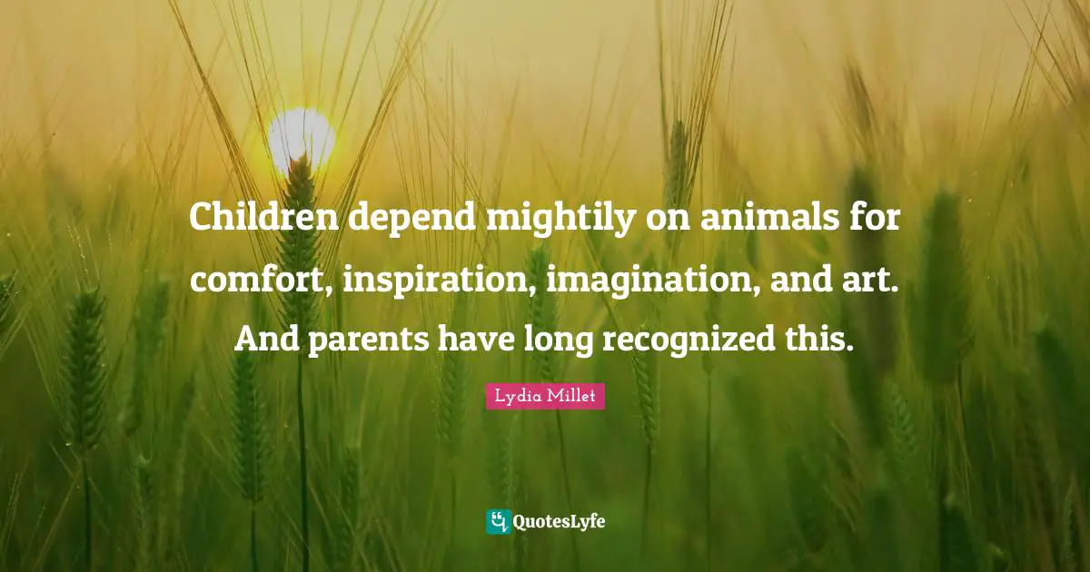 Children depend mightily on animals for comfort, inspiration, imagination, and art. And parents have long recognized this.