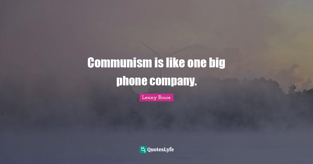 Communism is like one big phone company.