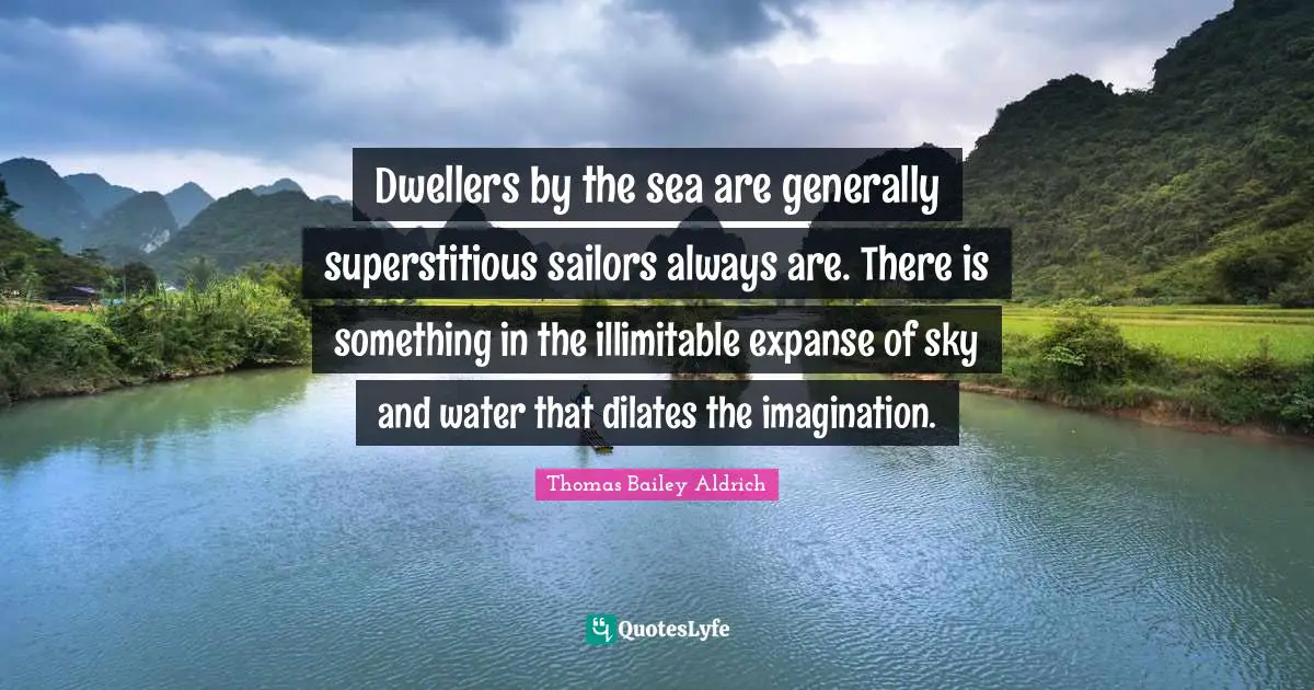 Dwellers by the sea are generally superstitious sailors always are. There is something in the illimitable expanse of sky and water that dilates the imagination.