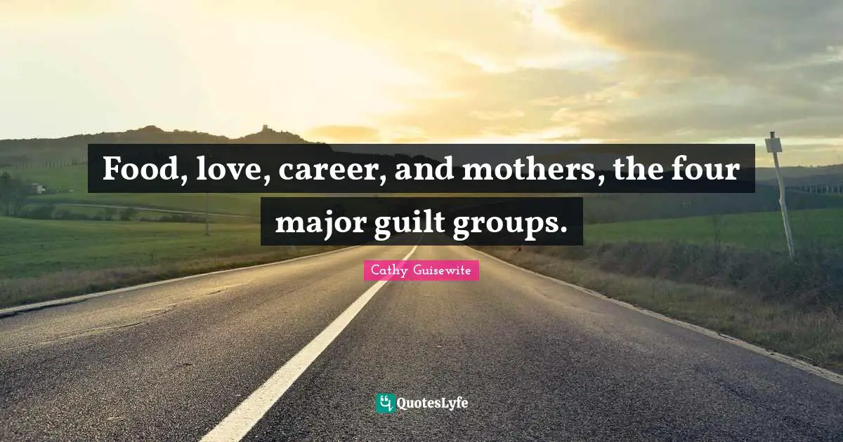 Food, love, career, and mothers, the four major guilt groups.