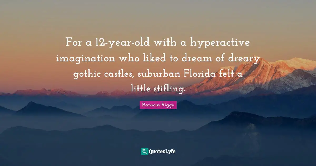For a 12-year-old with a hyperactive imagination who liked to dream of dreary gothic castles, suburban Florida felt a little stifling.