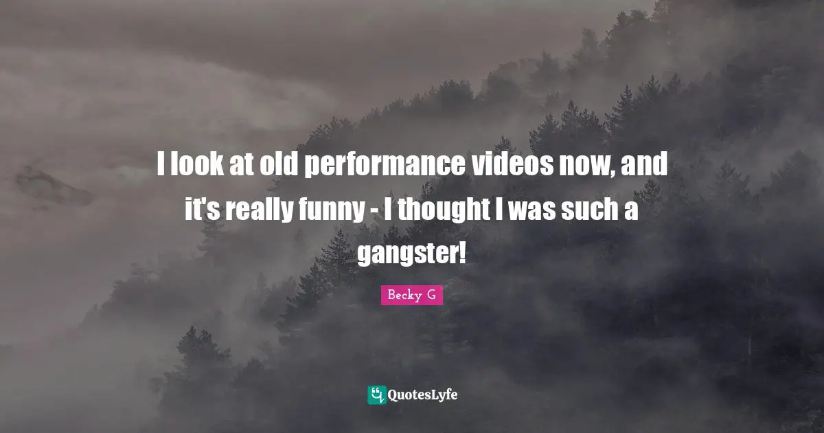 I look at old performance videos now, and it's really funny - I thought I was such a gangster!
