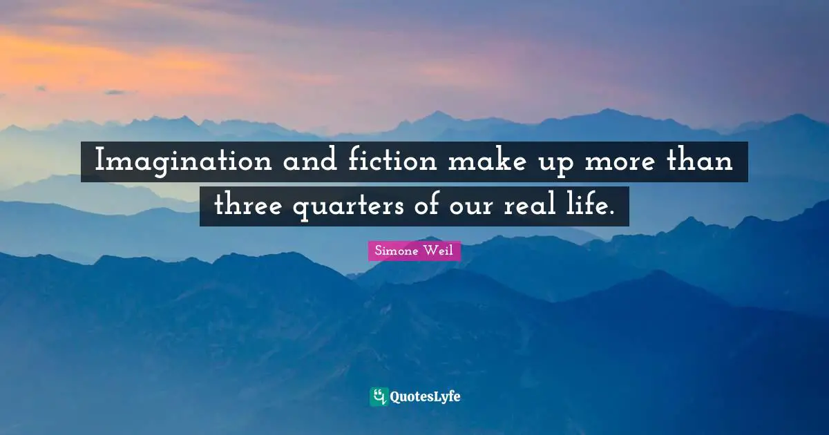 Imagination and fiction make up more than three quarters of our real life.