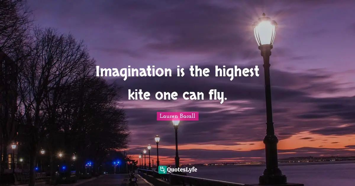 Imagination is the highest kite one can fly.