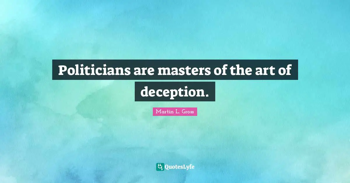 Politicians are masters of the art of deception.