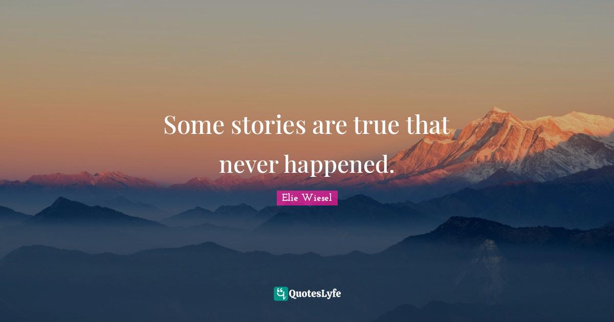 Some stories are true that never happened.