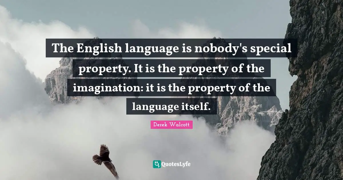 The English language is nobody's special property. It is the property of the imagination: it is the property of the language itself.