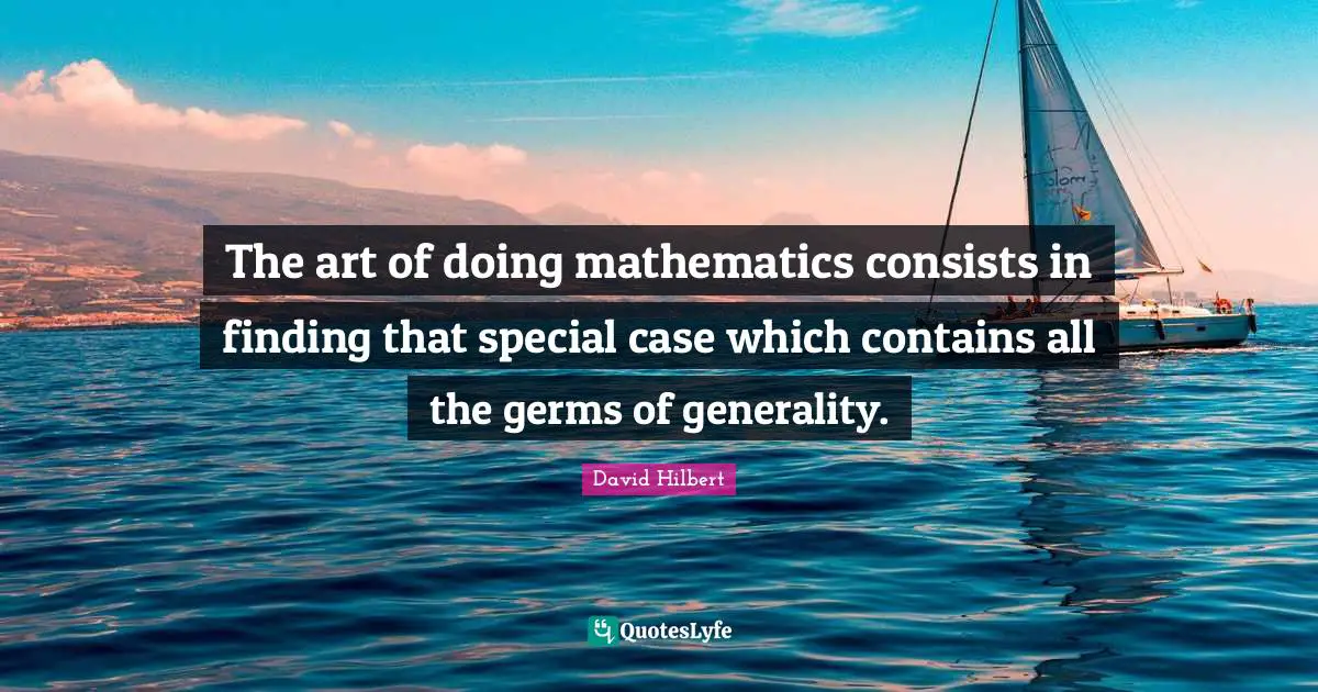 The art of doing mathematics consists in finding that special case which contains all the germs of generality.