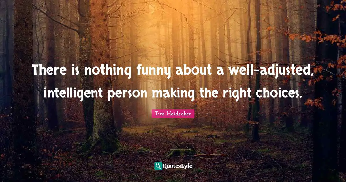 There is nothing funny about a well-adjusted, intelligent person making the right choices.