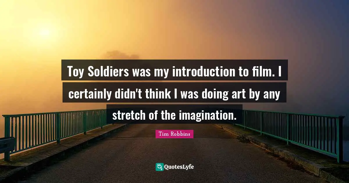 Toy Soldiers was my introduction to film. I certainly didn't think I was doing art by any stretch of the imagination.