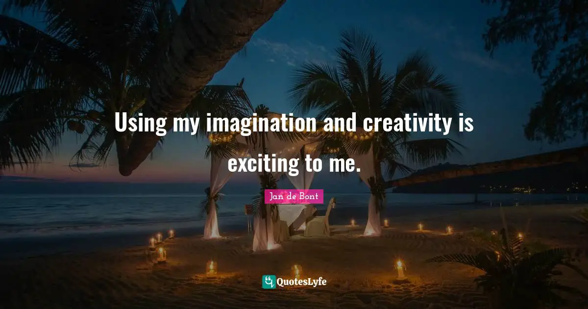 Using my imagination and creativity is exciting to me.