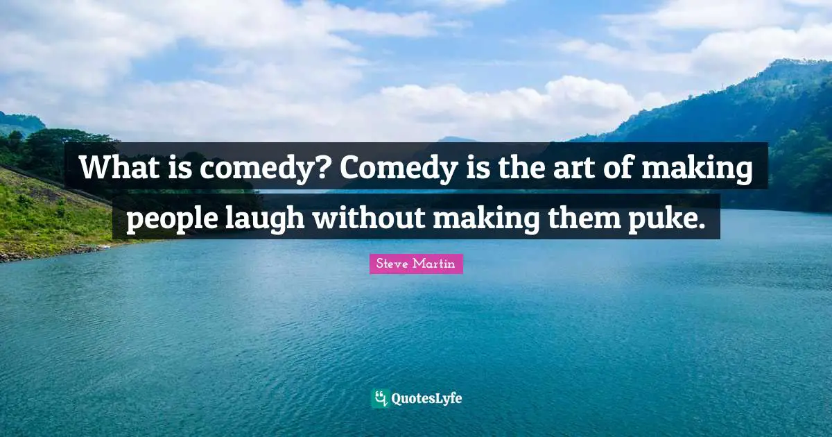 What is comedy? Comedy is the art of making people laugh without making them puke.