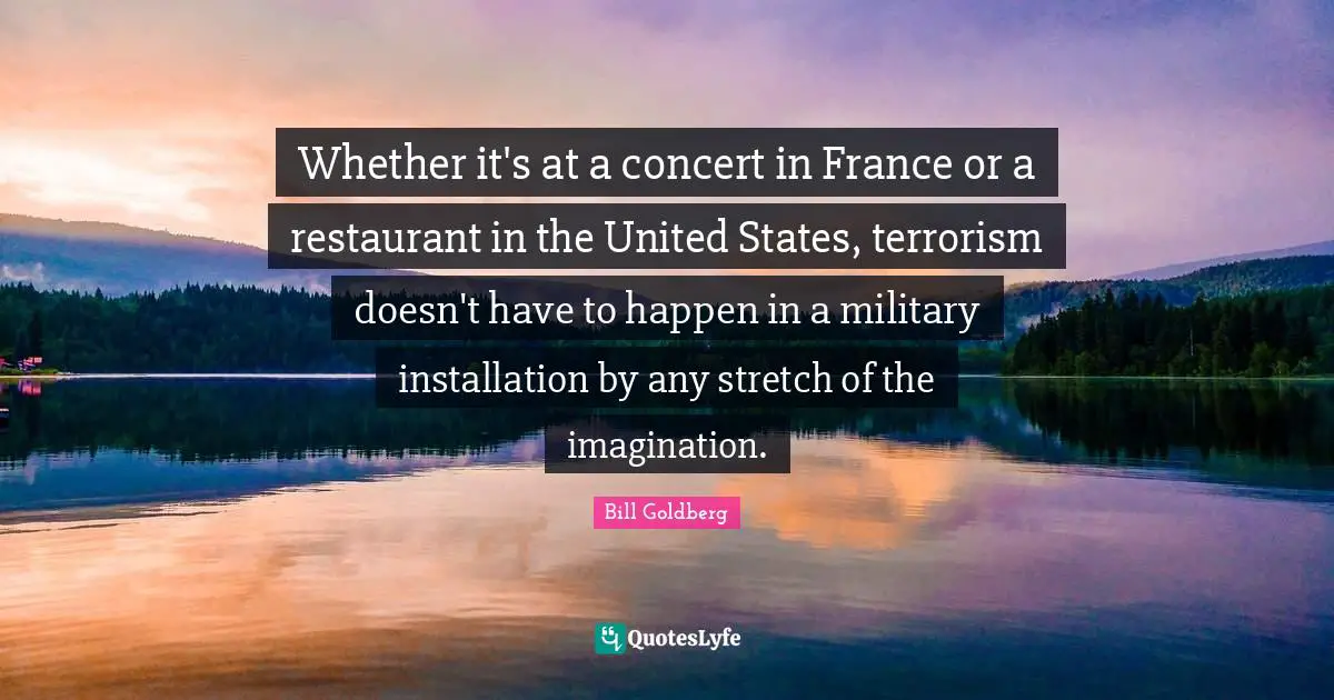 Whether it's at a concert in France or a restaurant in the United States, terrorism doesn't have to happen in a military installation by any stretch of the imagination.