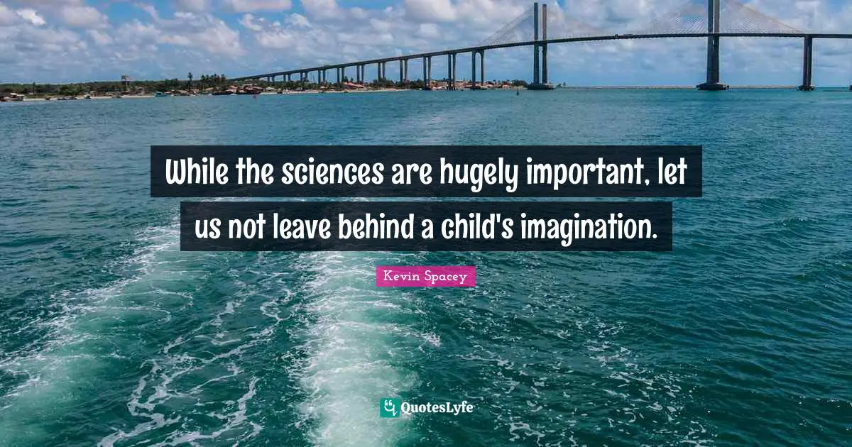 While the sciences are hugely important, let us not leave behind a child's imagination.
