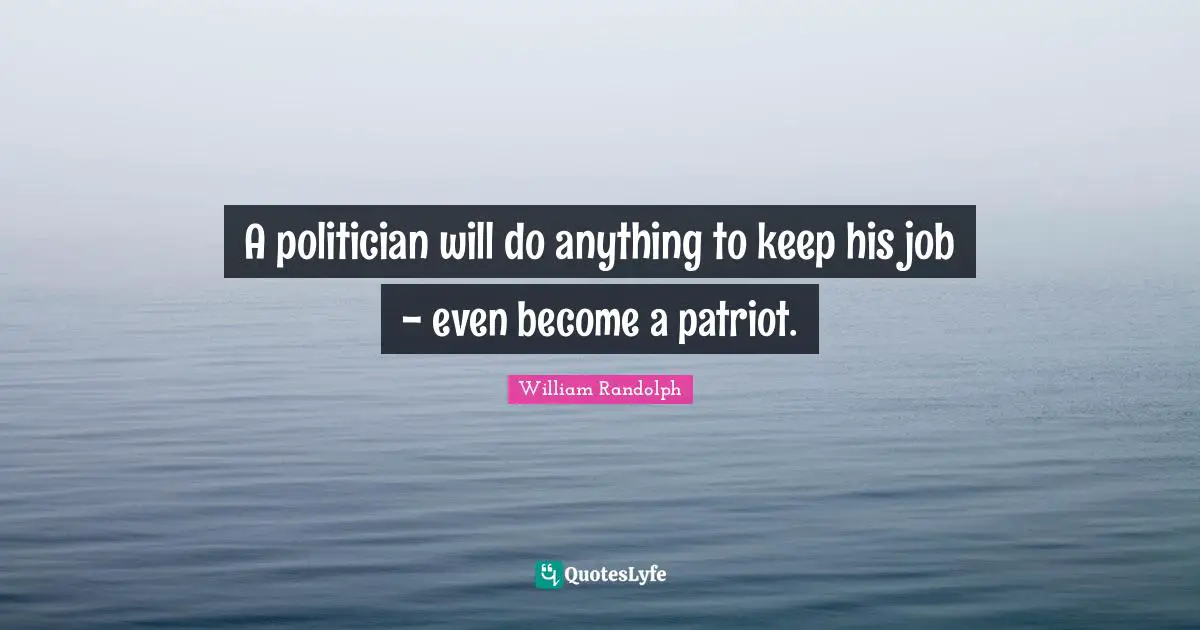 A politician will do anything to keep his job - even become a patriot.