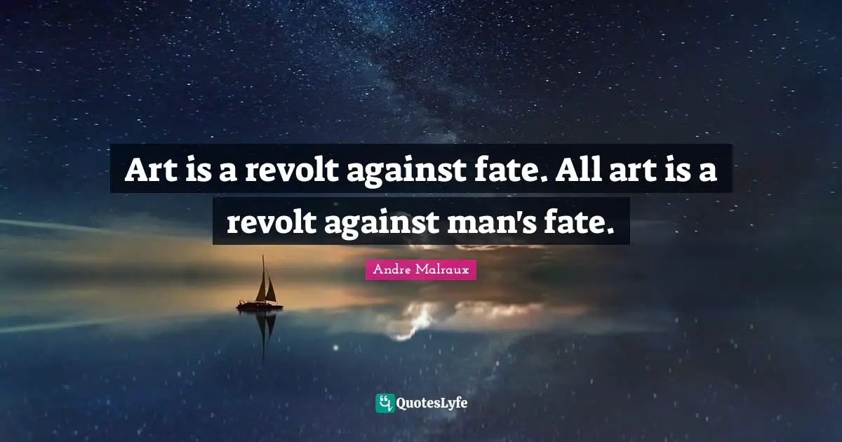 Art is a revolt against fate. All art is a revolt against man's fate.