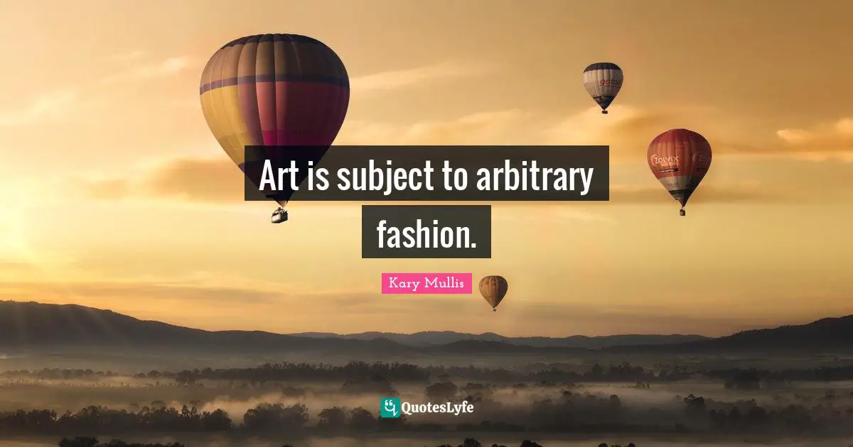 Arbitrary Quotes: "Art is subject to arbitrary fashion."