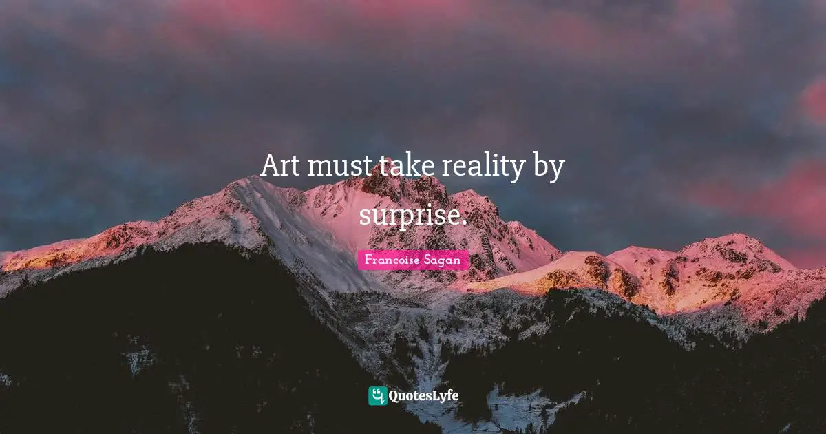 Art must take reality by surprise.