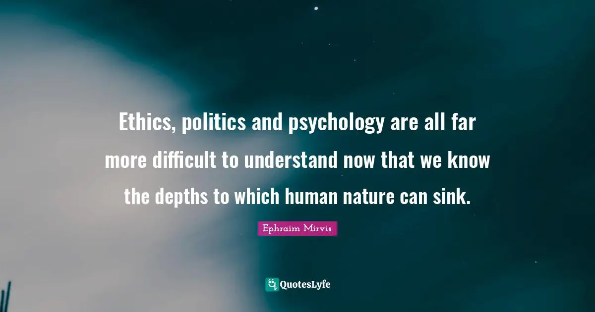 Ethics, politics and psychology are all far more difficult to understand now that we know the depths to which human nature can sink.