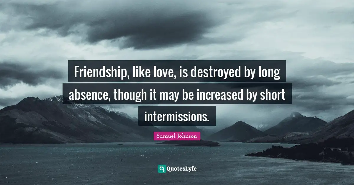 Short Love Quotes: "Friendship, like love, is destroyed by long absence, though it may be increased by short intermissions."