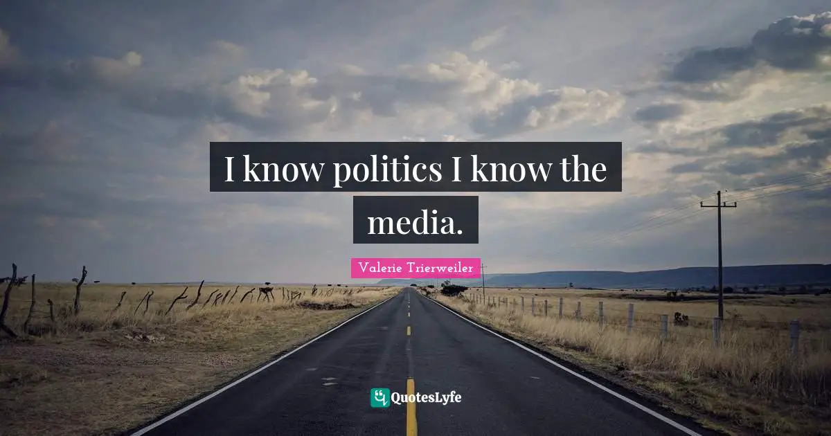 I know politics I know the media.