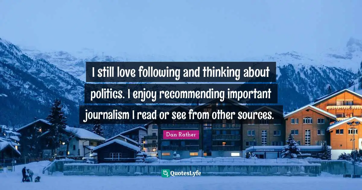 I still love following and thinking about politics. I enjoy recommending important journalism I read or see from other sources.