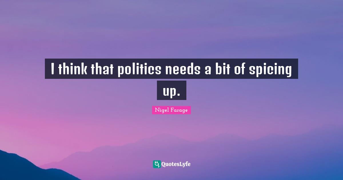 I think that politics needs a bit of spicing up.