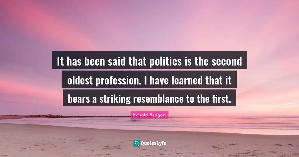 I Ve Learned Quotes: "It has been said that politics is the second oldest profession. I have learned that it bears a striking resemblance to the first."