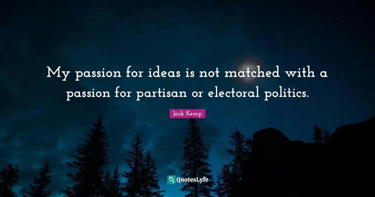 Partisan Quotes: "My passion for ideas is not matched with a passion for partisan or electoral politics."