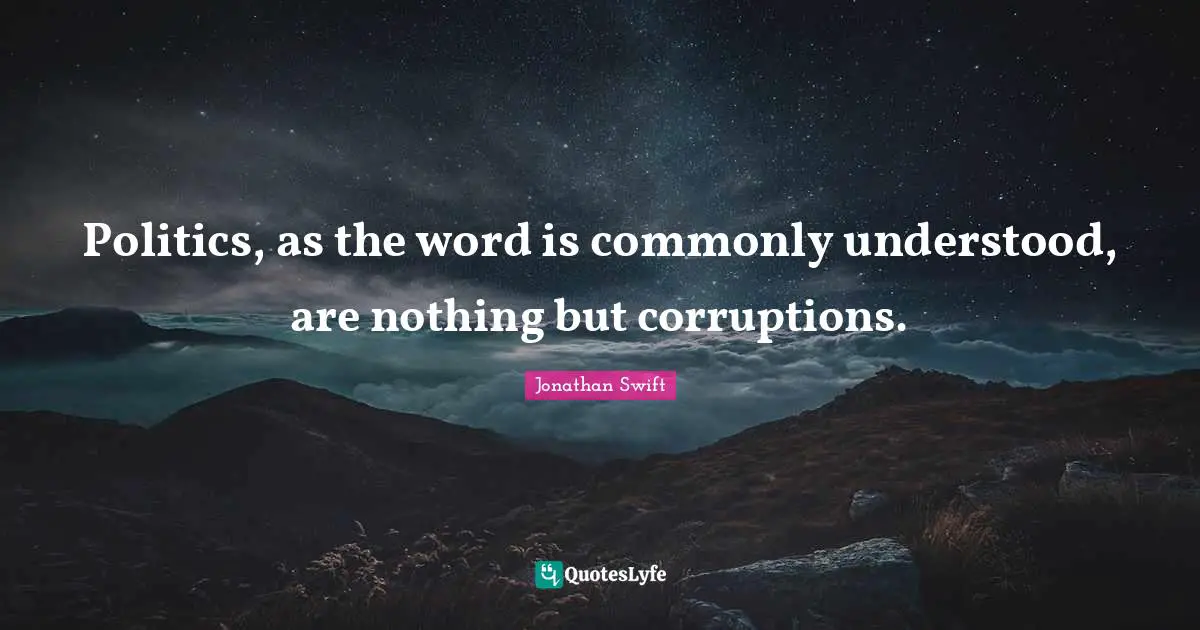 Politics, as the word is commonly understood, are nothing but corruptions.