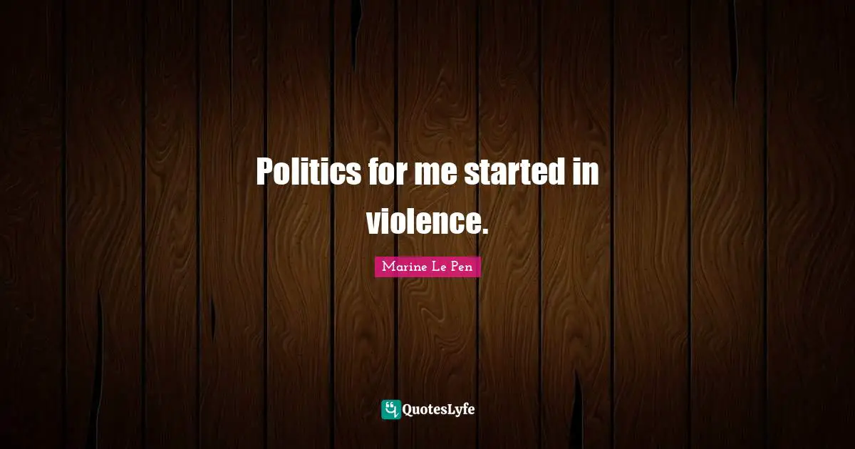 Politics for me started in violence.