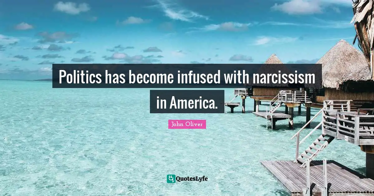 Politics has become infused with narcissism in America.