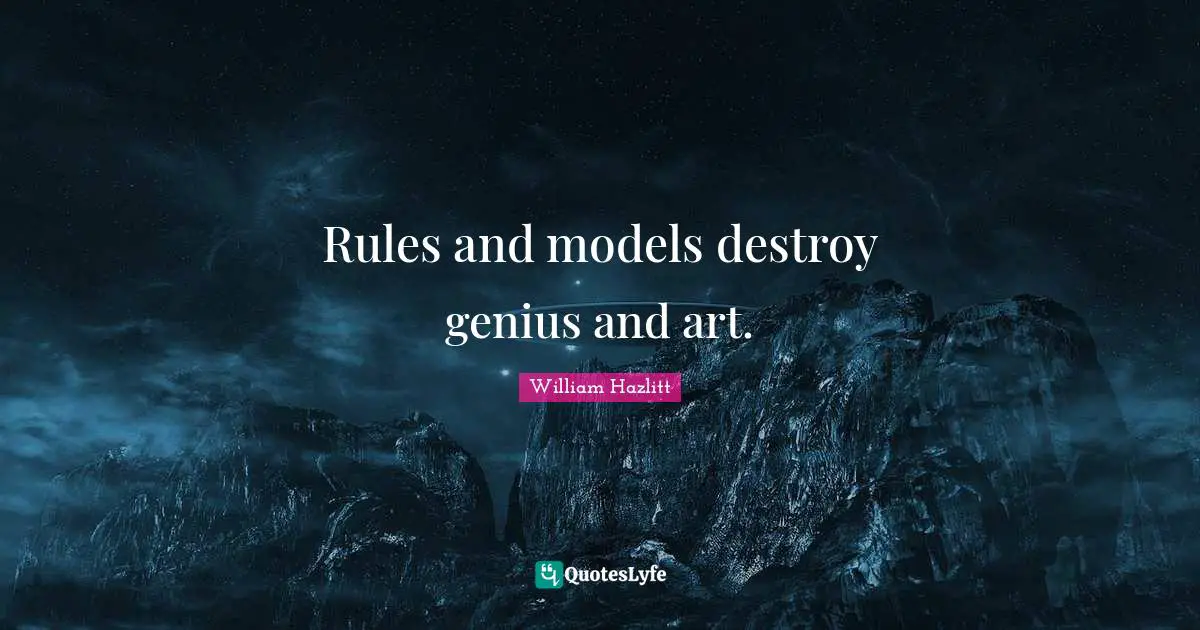 Destroy Quotes: "Rules and models destroy genius and art."