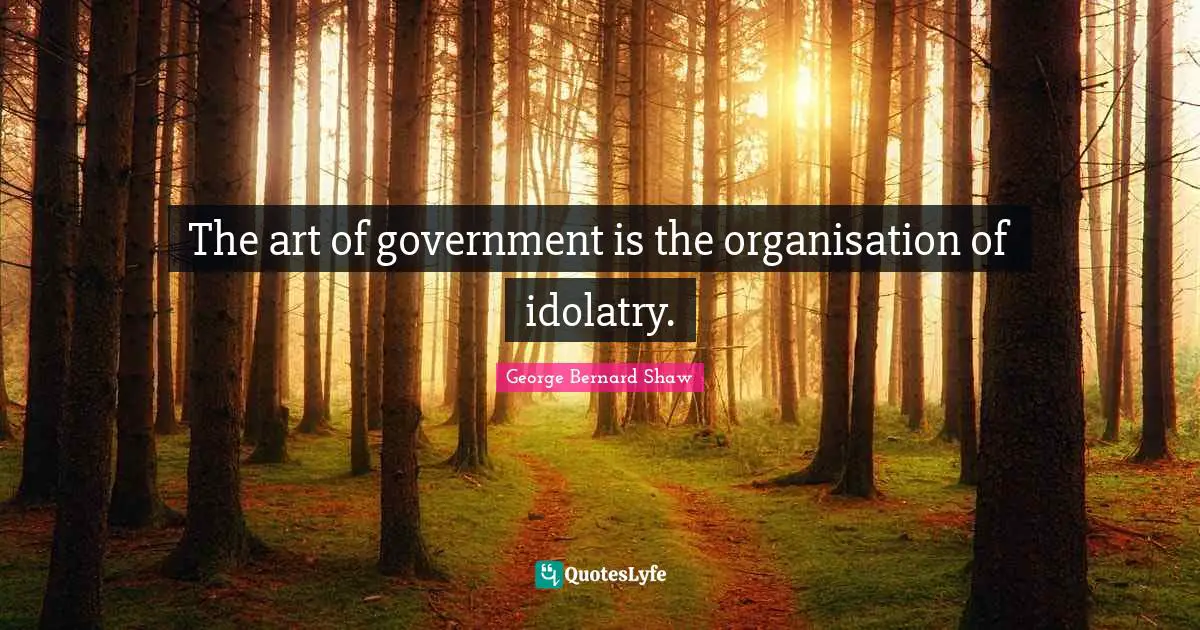 The art of government is the organisation of idolatry.