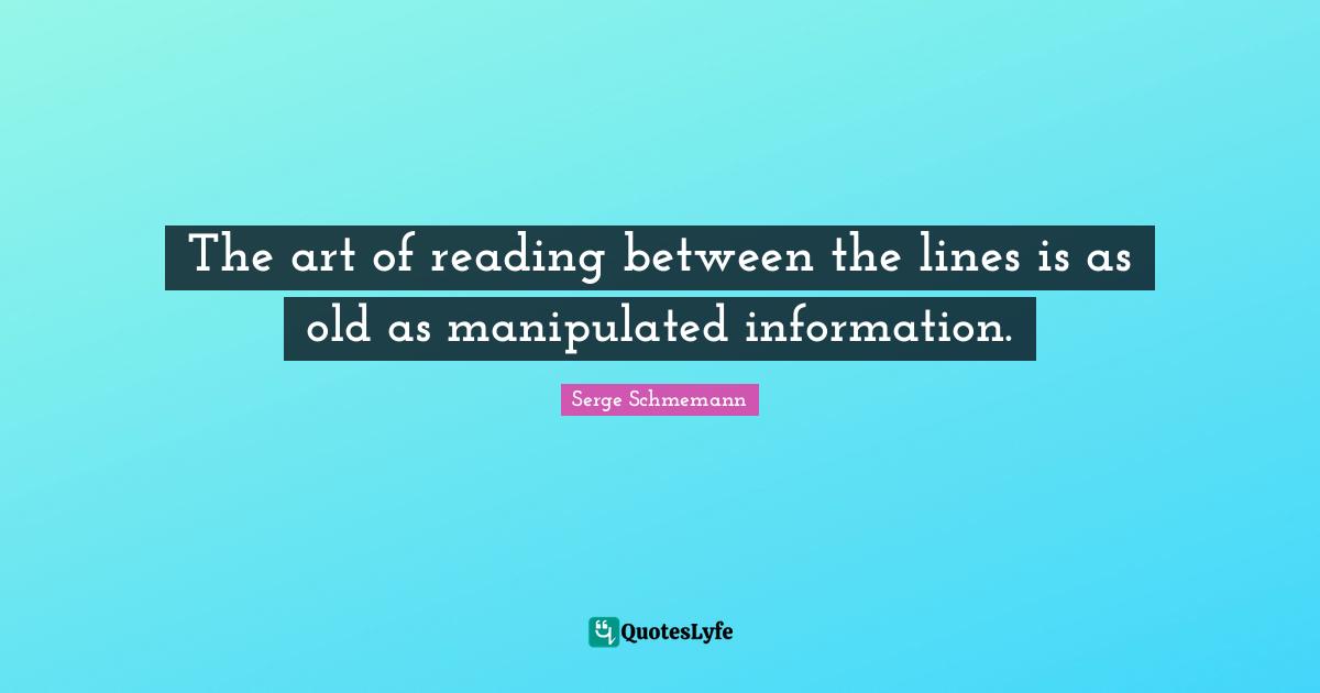 The art of reading between the lines is as old as manipulated information.