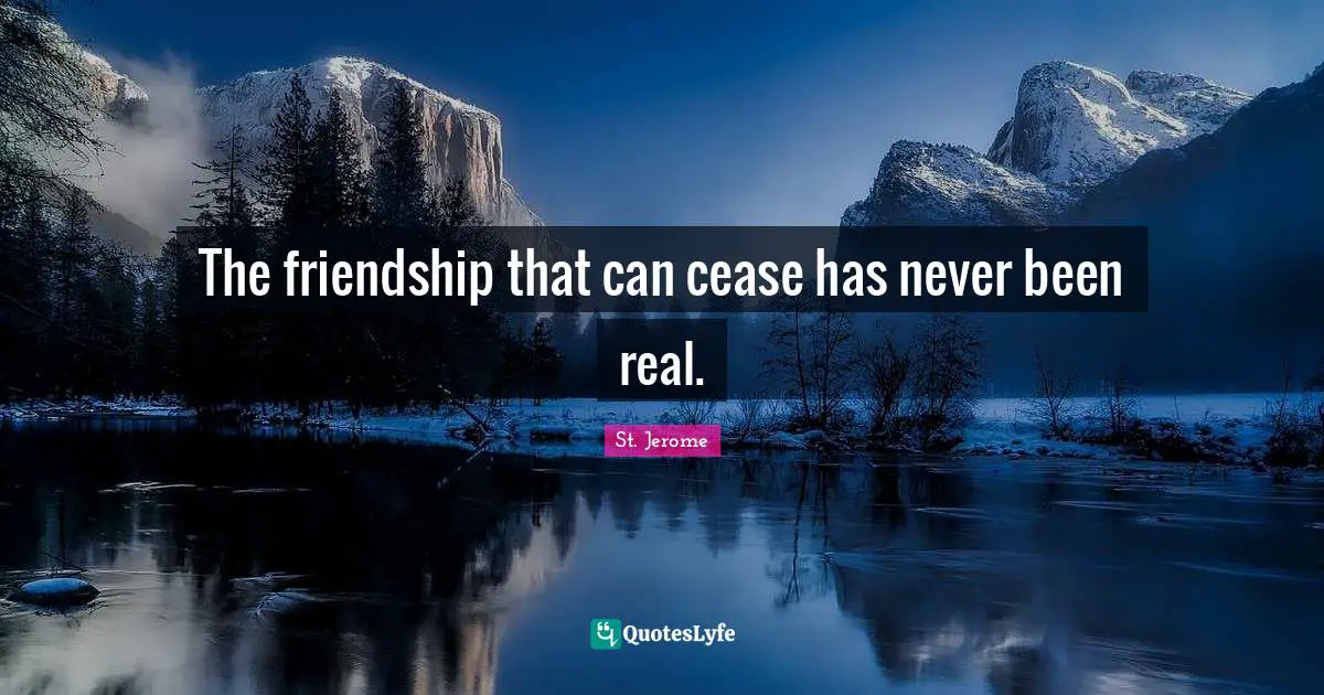 St. Jerome Quotes: "The friendship that can cease has never been real."