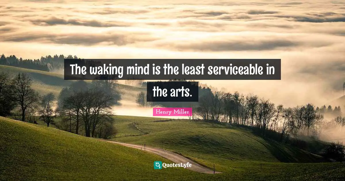 The waking mind is the least serviceable in the arts.