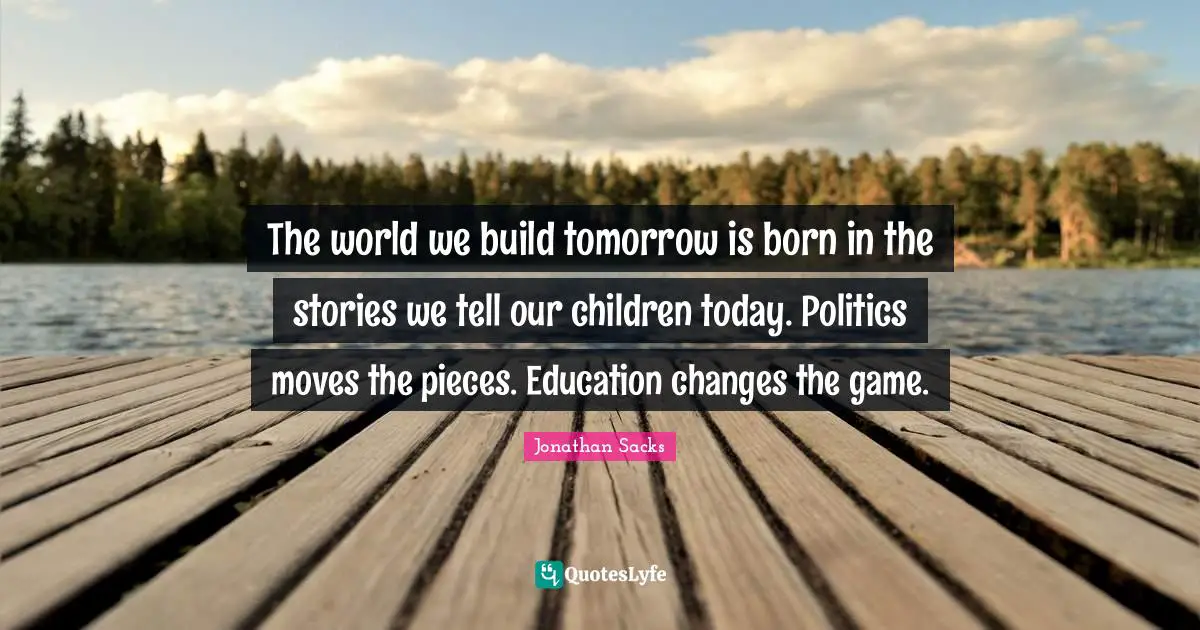 The world we build tomorrow is born in the stories we tell our children today. Politics moves the pieces. Education changes the game.