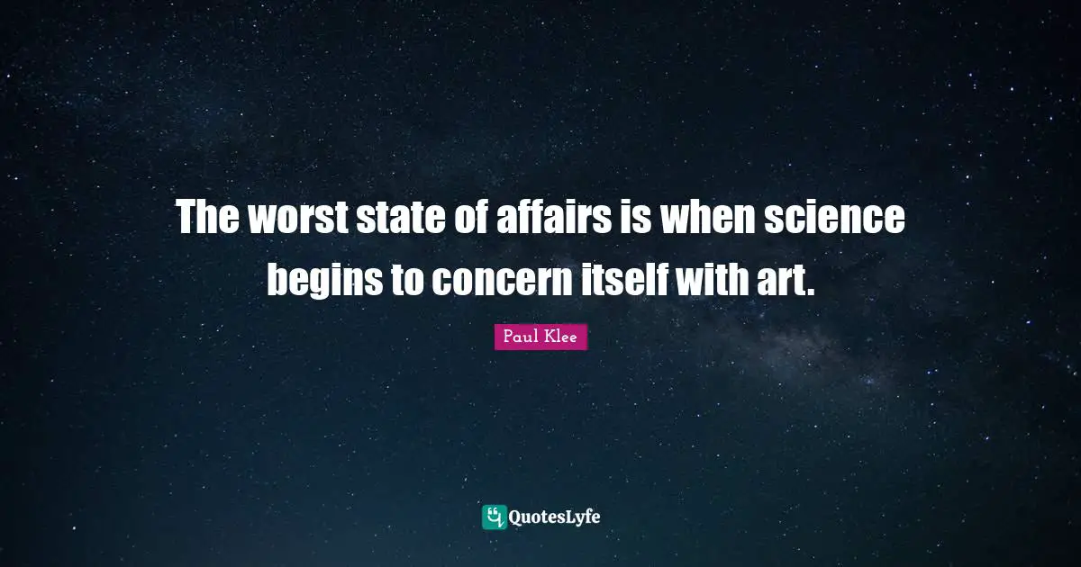 The worst state of affairs is when science begins to concern itself with art.