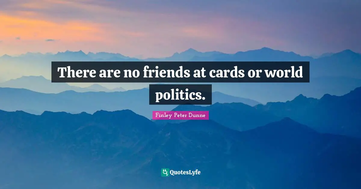 There are no friends at cards or world politics.